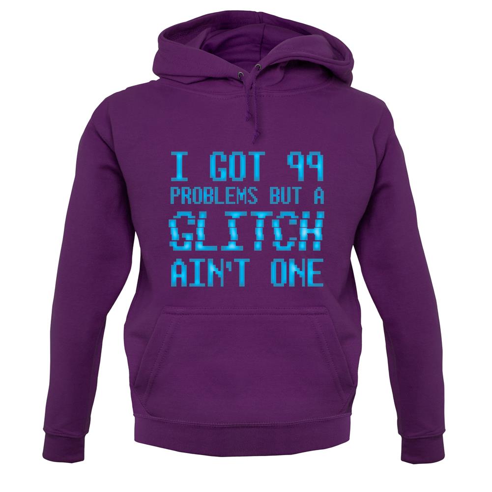 99 Problems But A Glitch Ain'T One unisex hoodie