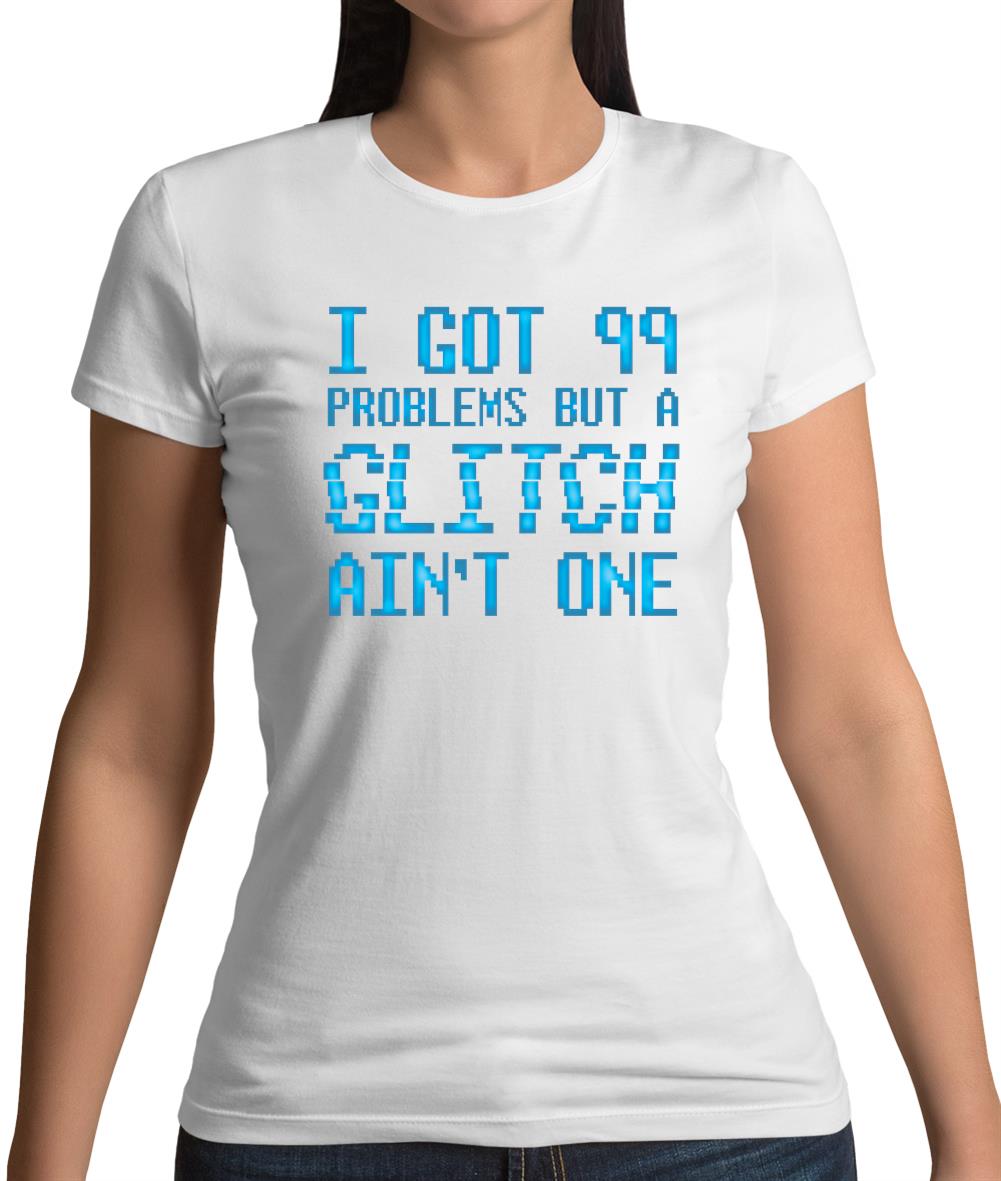 99 Problems But A Glitch Ain'T One Womens T-Shirt