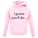 I Guess You'Ll Do unisex hoodie