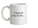 I Guess You'll Do  Ceramic Mug