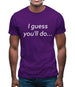 I Guess You'Ll Do Mens T-Shirt