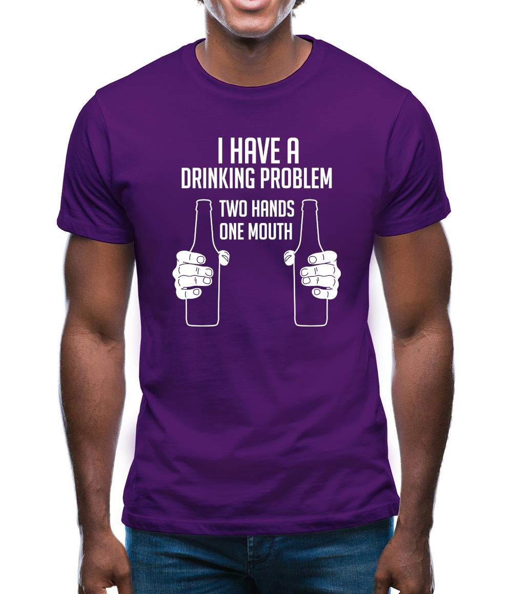 I Have A Drinking Problem - Two Hands One Mouth Mens T-Shirt