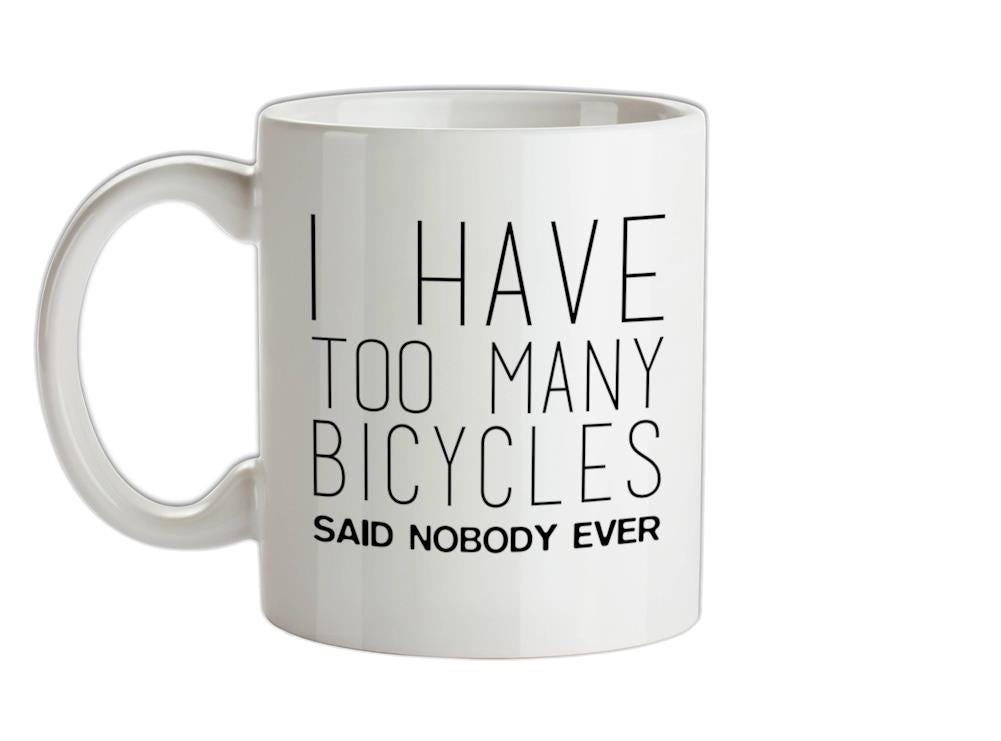 I Have Too Many Bicycles Said Nobody Ever Ceramic Mug