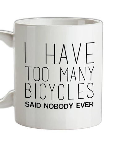 I Have Too Many Bicycles Said Nobody Ever Ceramic Mug