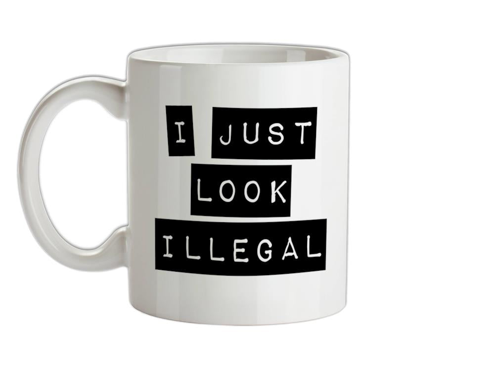 I Just Look Illegal Ceramic Mug