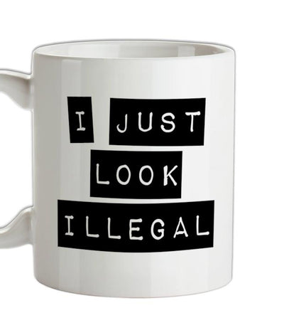 I Just Look Illegal Ceramic Mug