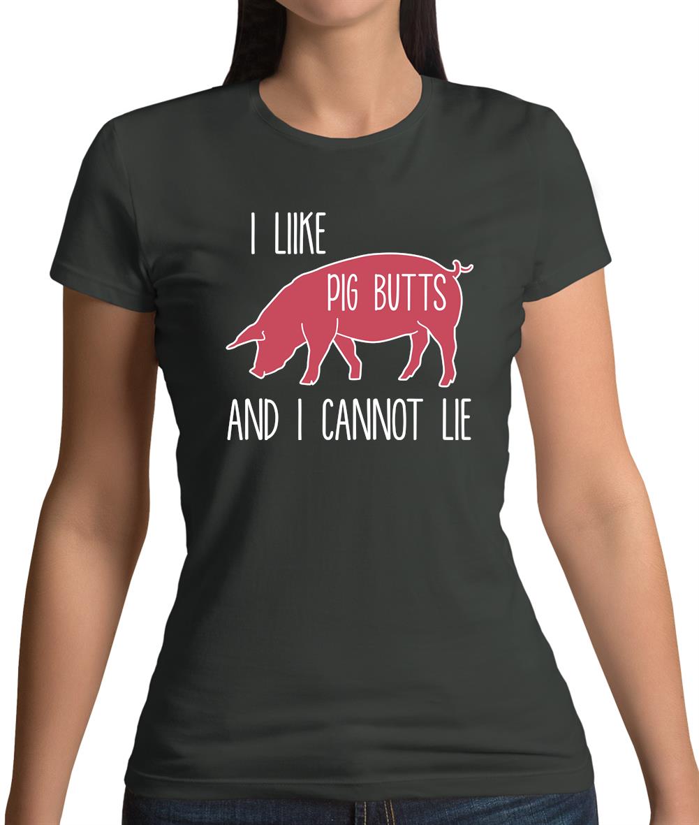 I Like Pig Butts And I Cannot Lie Womens T-Shirt