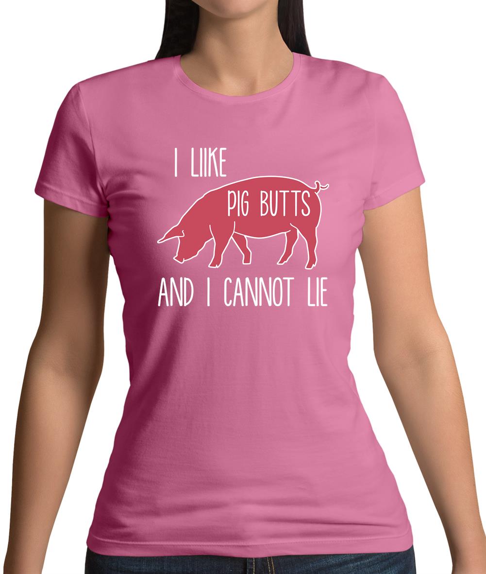 I Like Pig Butts And I Cannot Lie Womens T-Shirt