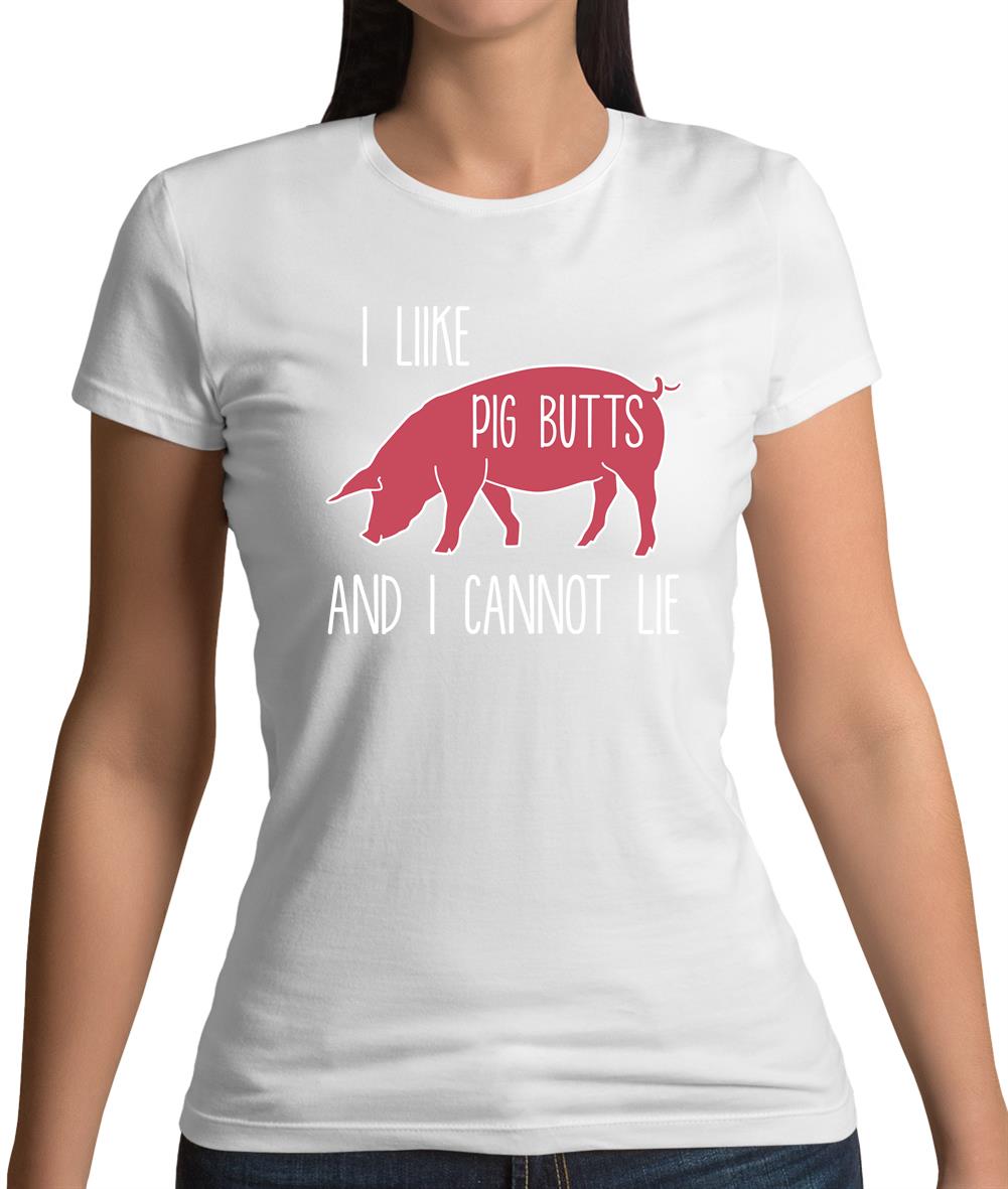 I Like Pig Butts And I Cannot Lie Womens T-Shirt