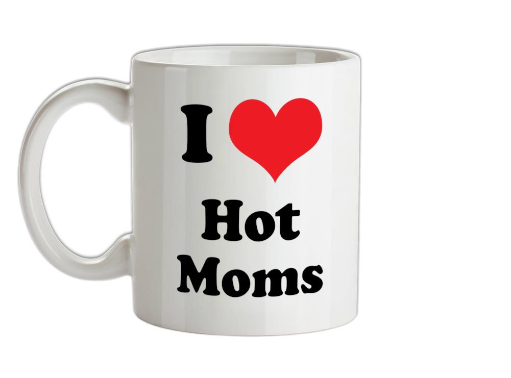 I Love Hot Moms Ceramic Mug