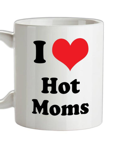 I Love Hot Moms Ceramic Mug