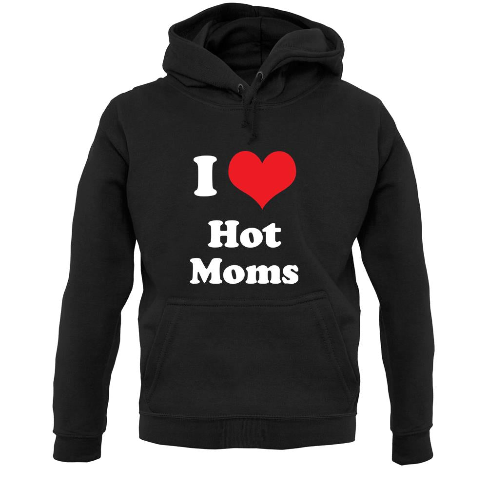 I Love Hot Moms Unisex Hoodie