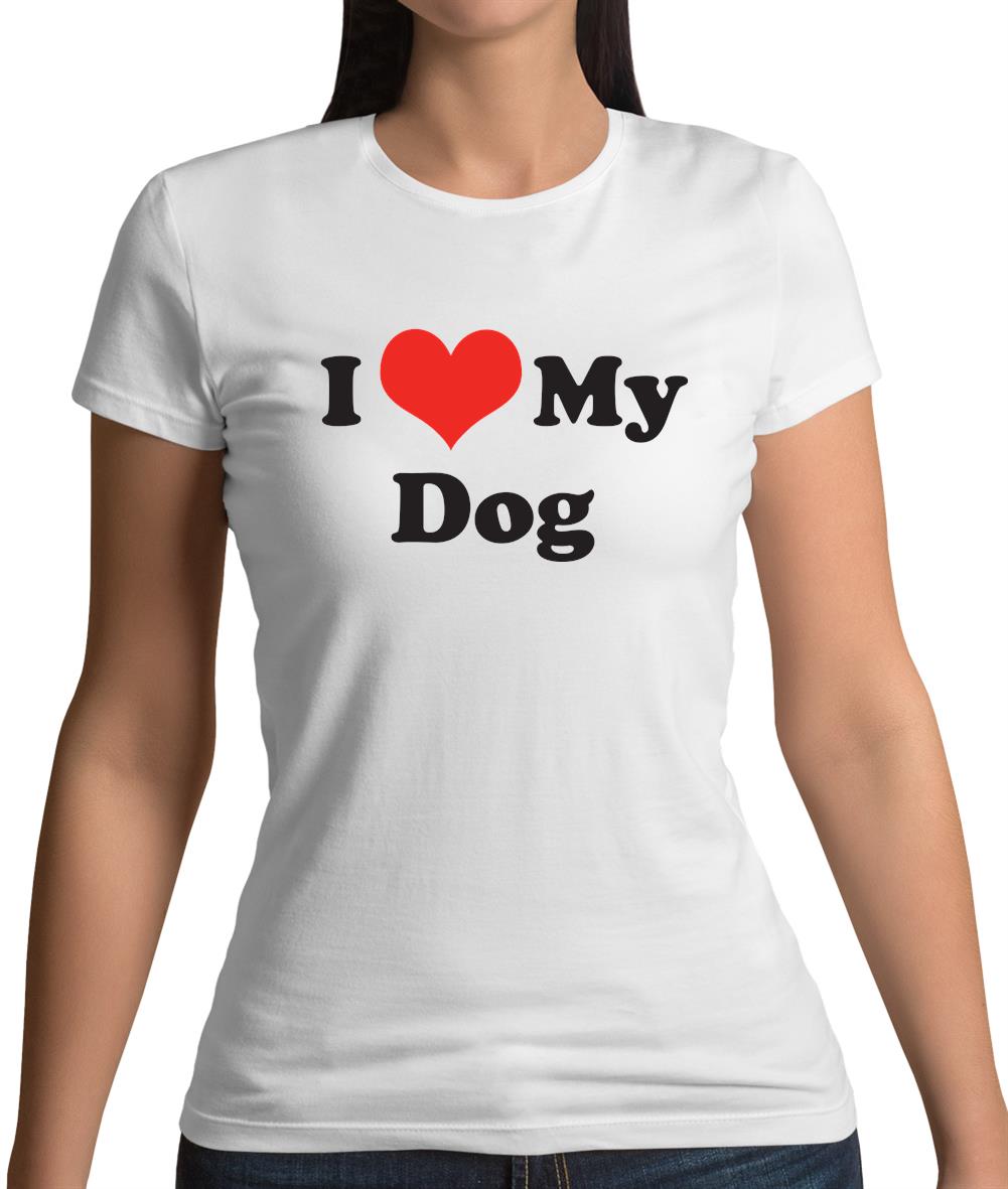 I Love My Dog Womens T-Shirt