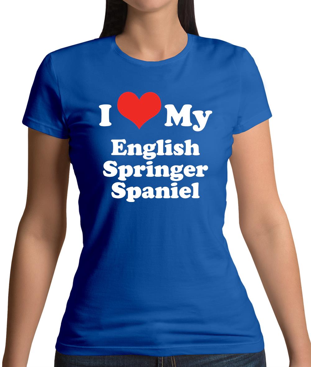 I Love My English Springer Spaniel Womens T-Shirt