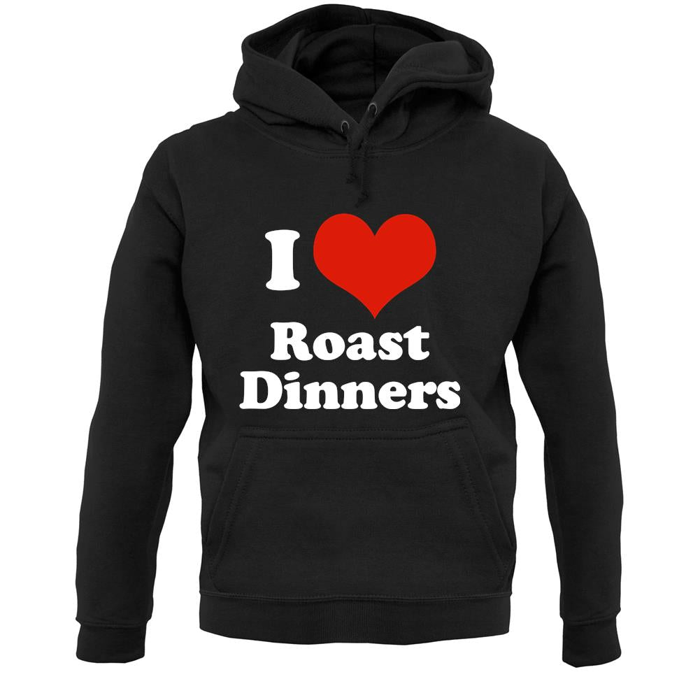 I Love Roast Dinners Unisex Hoodie