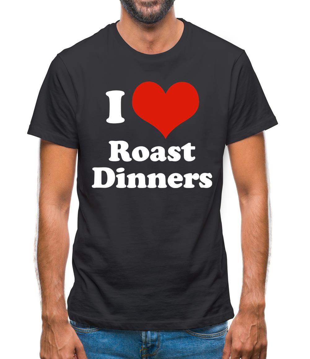I Love Roast Dinners Mens T-Shirt