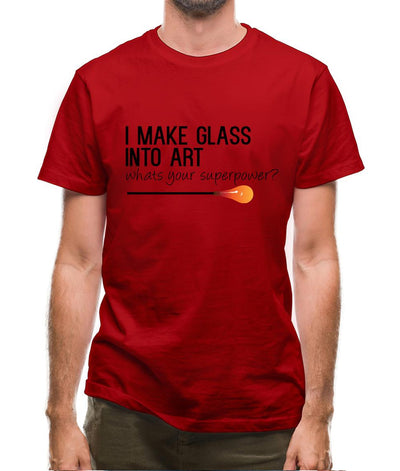 I Make Glass In To Art, Whats Your Super Power Mens T-Shirt