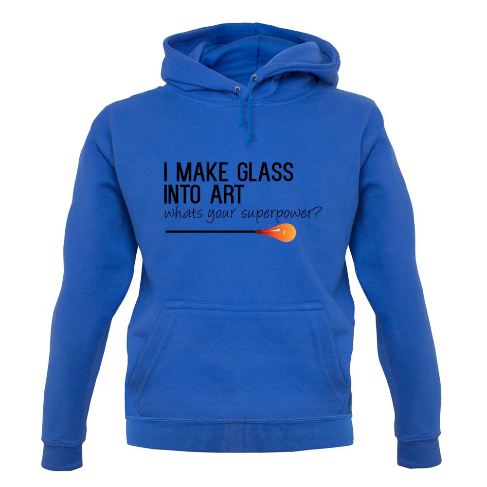 I Make Glass In To Art, Whats Your Super Power Unisex Hoodie