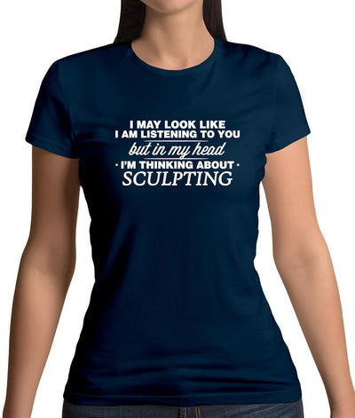 In My Head I'm Sculpting Womens T-Shirt