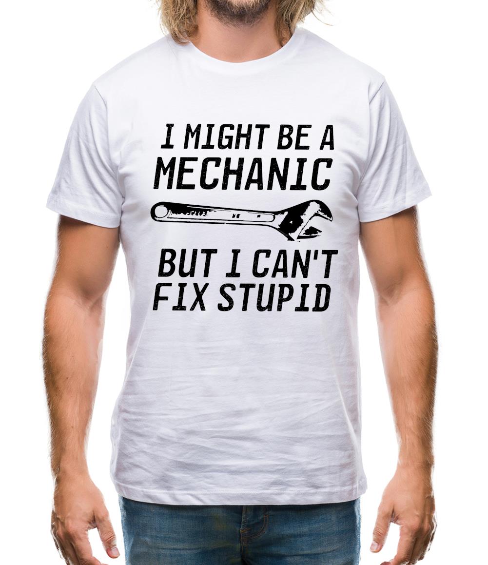I Might Be A Mechanic But I Can't Fix Stupid Mens T-Shirt