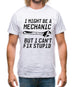 I Might Be A Mechanic But I Can't Fix Stupid Mens T-Shirt
