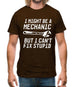 I Might Be A Mechanic But I Can't Fix Stupid Mens T-Shirt