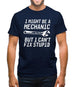 I Might Be A Mechanic But I Can't Fix Stupid Mens T-Shirt