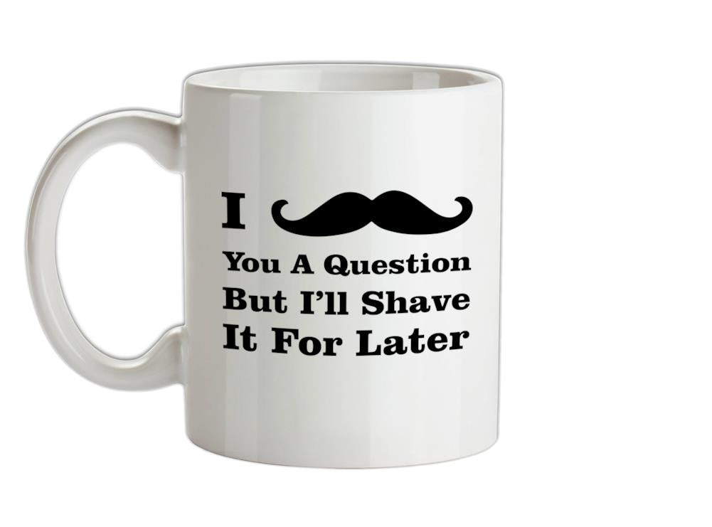 I Moustache You A Question Ceramic Mug