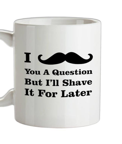 I Moustache You A Question Ceramic Mug