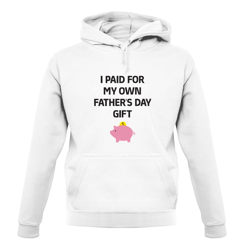 Paid For My Own Fathers Day Gift unisex hoodie