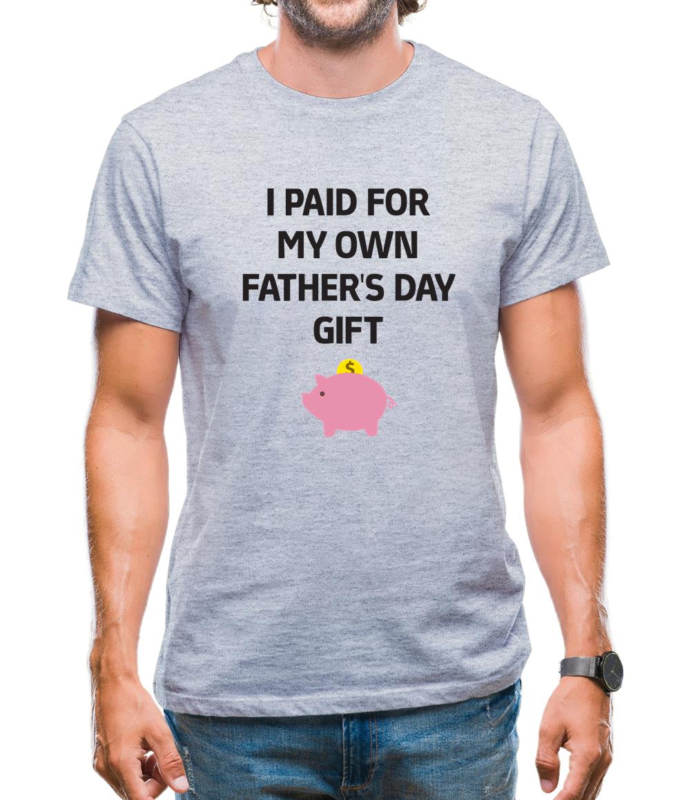 Paid For My Own Fathers Day Gift Mens T-Shirt