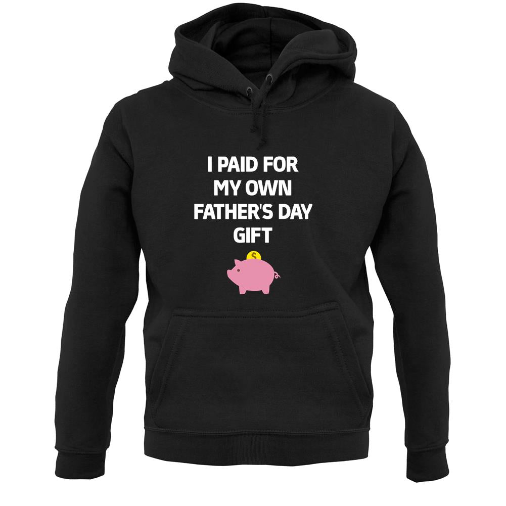 Paid For My Own Fathers Day Gift Unisex Hoodie
