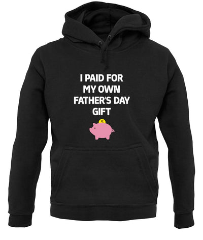 Paid For My Own Fathers Day Gift unisex hoodie