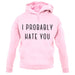 I Probably Hate You unisex hoodie