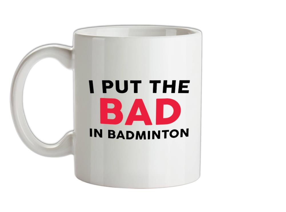 I Put The Bad In Badminton! Ceramic Mug