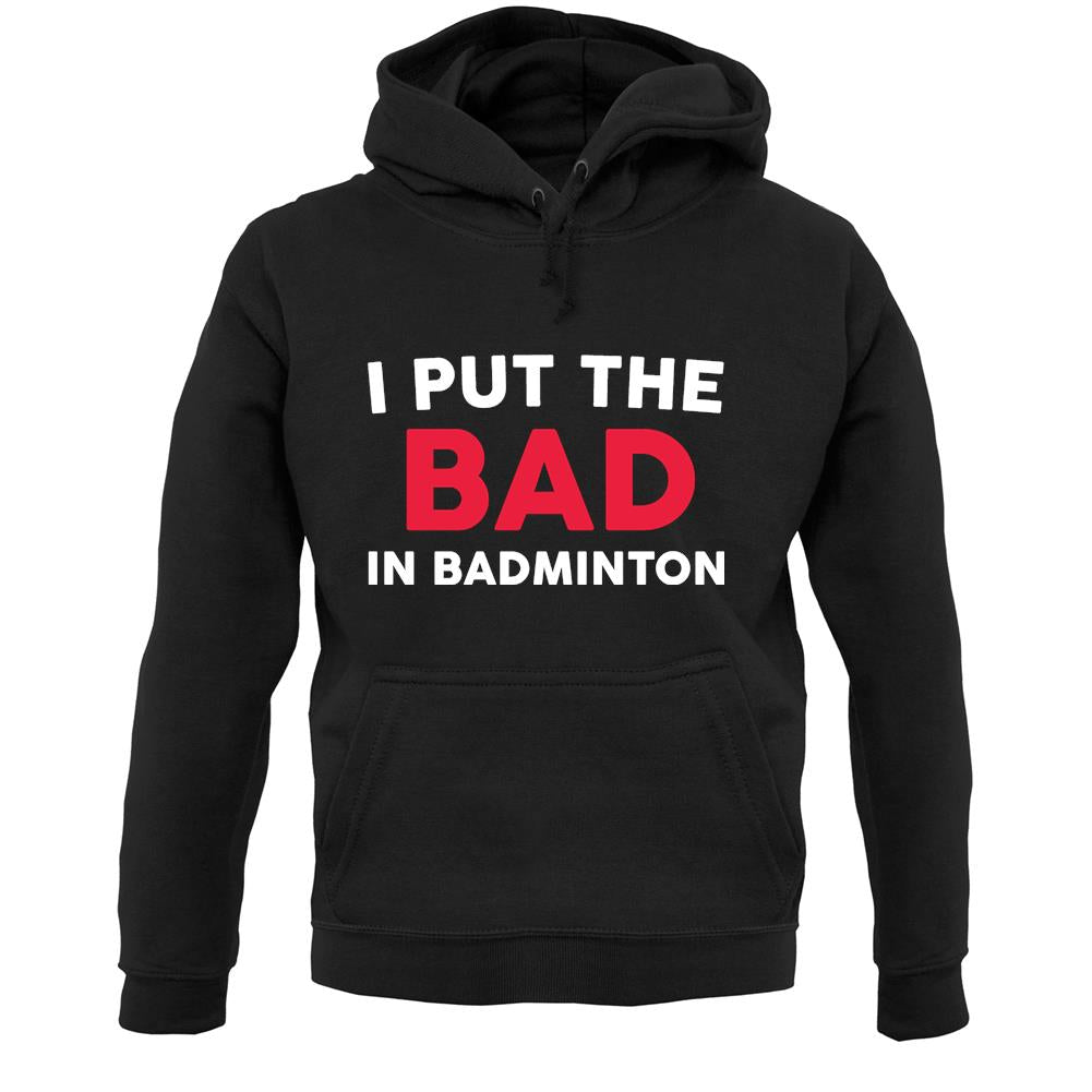 I Put The Bad in Badminton Unisex Hoodie
