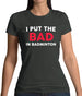 I Put The Bad in Badminton Womens T-Shirt