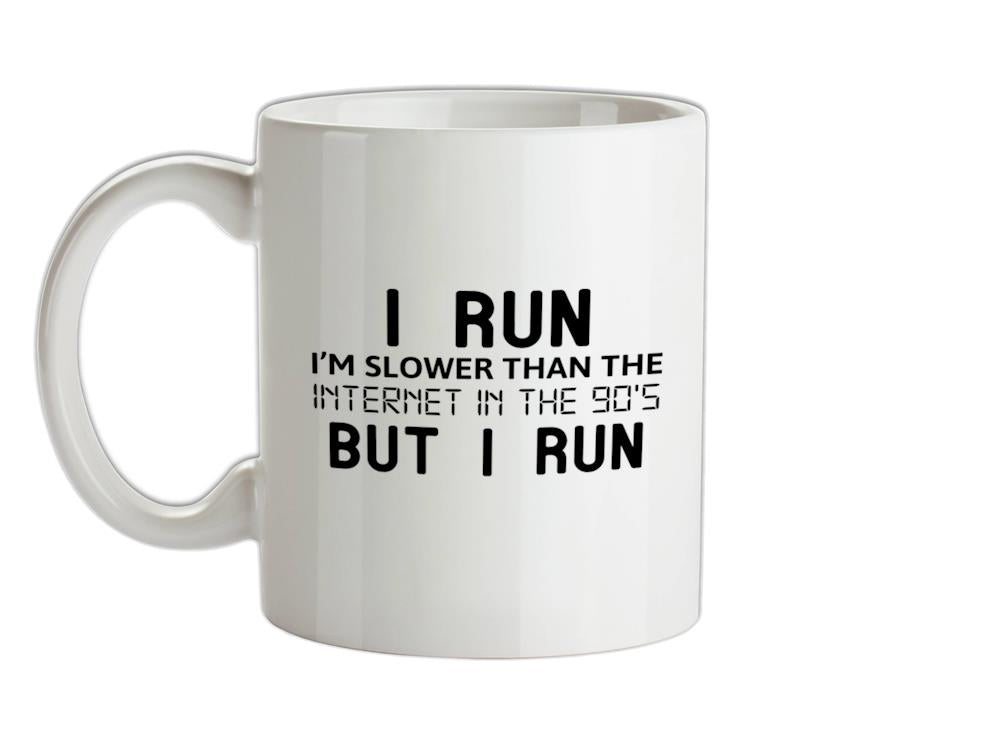 I Run, I'm Slower Than The Internet In The 90's Ceramic Mug