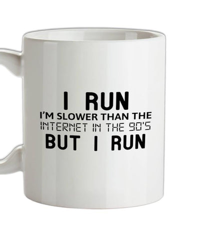 I Run, I'm Slower Than The Internet In The 90's Ceramic Mug