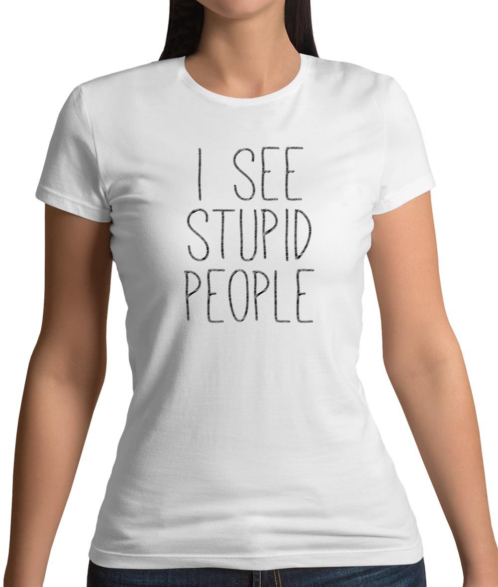 I See Stupid People Womens T-Shirt