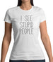 I See Stupid People Womens T-Shirt