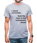 I Stand Corrected Said The Man In The Orthopedic Shoes Mens T-Shirt