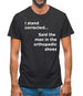 I Stand Corrected Said The Man In The Orthopedic Shoes Mens T-Shirt