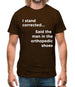 I Stand Corrected Said The Man In The Orthopedic Shoes Mens T-Shirt