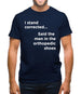 I Stand Corrected Said The Man In The Orthopedic Shoes Mens T-Shirt