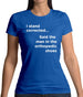 I Stand Corrected Said The Man In The Orthopedic Shoes Womens T-Shirt