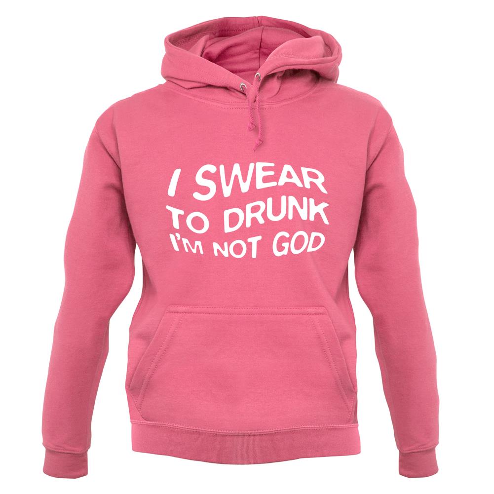 Swear To Drunk I'm Not God unisex hoodie