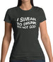 Swear To Drunk I'm Not God Womens T-Shirt