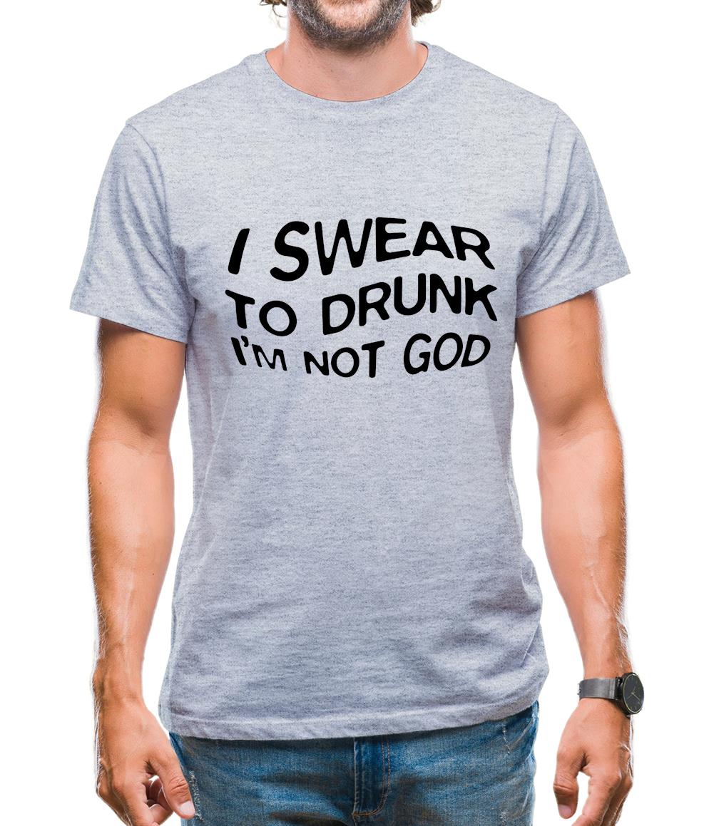 Swear To Drunk I'm Not God Mens T-Shirt