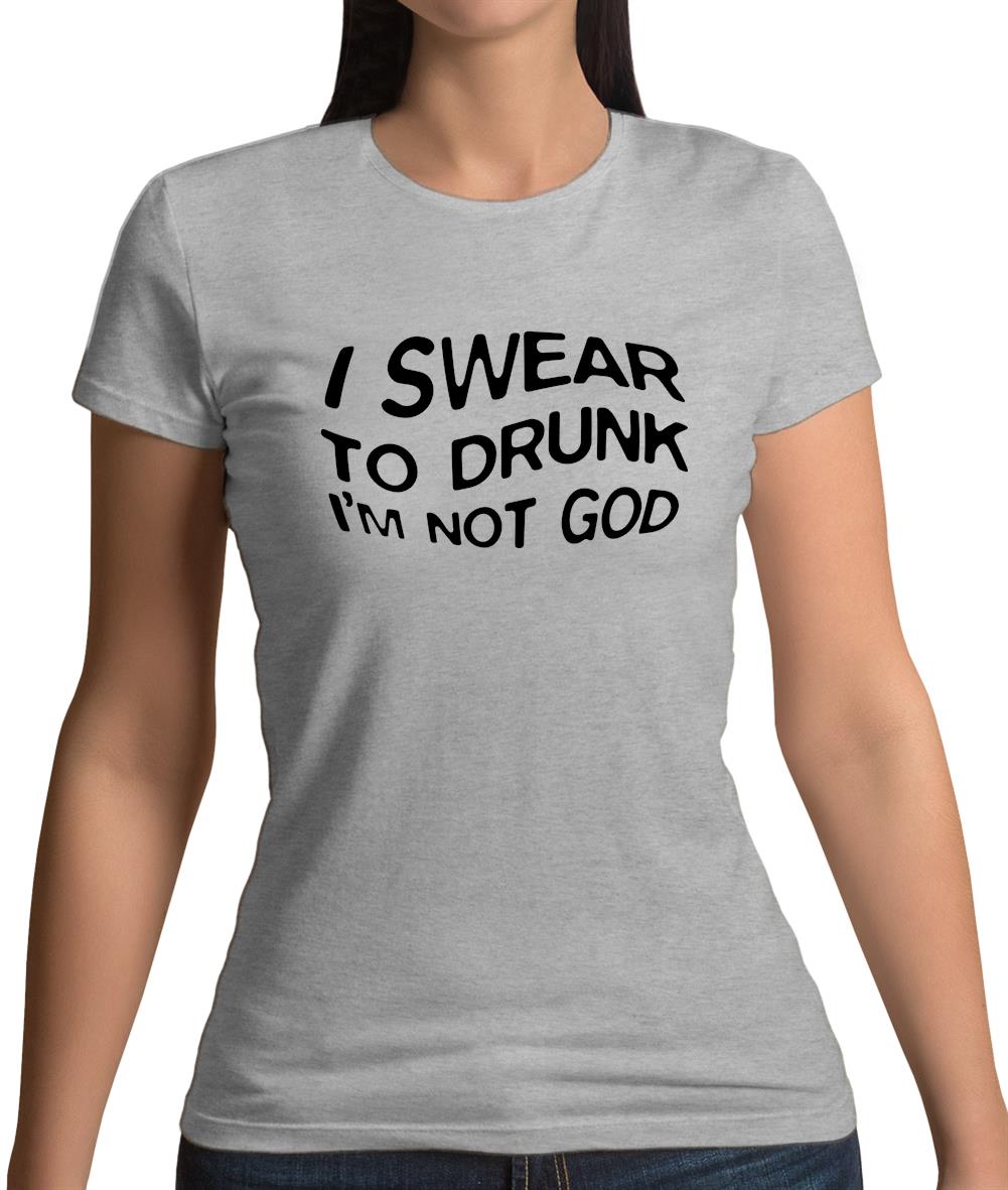 Swear To Drunk I'm Not God Womens T-Shirt